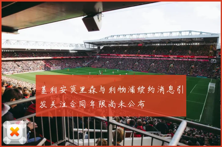 基利安莫里森与利物浦续约消息引发关注合同年限尚未公布