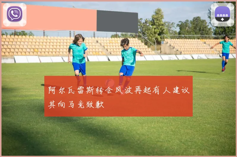 阿尔瓦雷斯转会风波再起有人建议其向马竞致歉